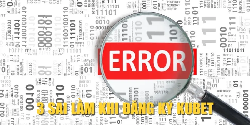 3 sai lầm khi đăng ký KUBET