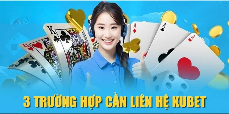 3 trường hợp cần liên hệ KUBET