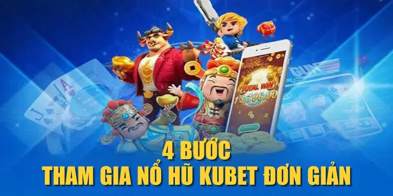 4 bước tham gia nổ hũ KUBET đơn giản