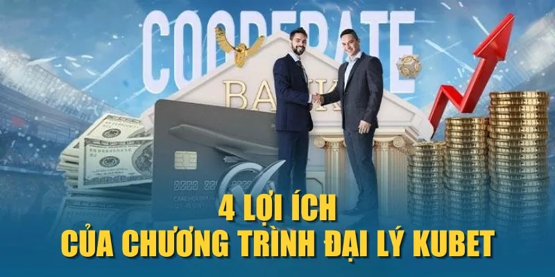 4 lợi ích của chương trình đại lý KUBET
