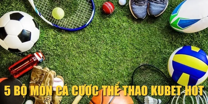 5 bộ môn cá cược thể thao KUBET HOT