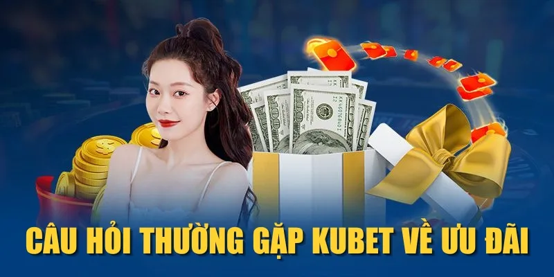 Câu hỏi thường gặp KUBET về ưu đãi