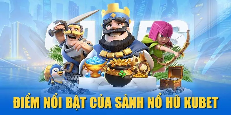 Điểm nổi bật của sảnh nổ hũ KUBET