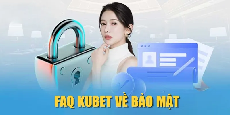 FAQ KUBET về bảo mật