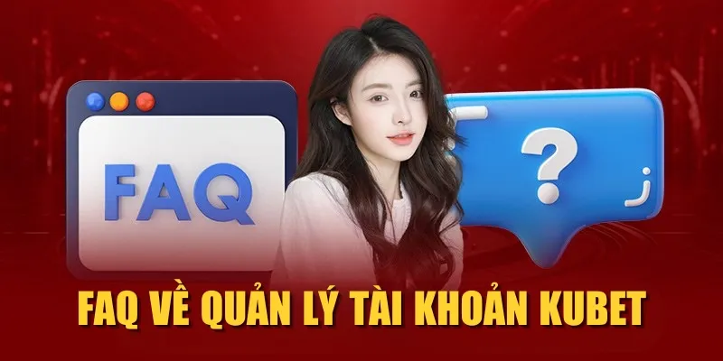 FAQ về quản lý tài khoản KUBET