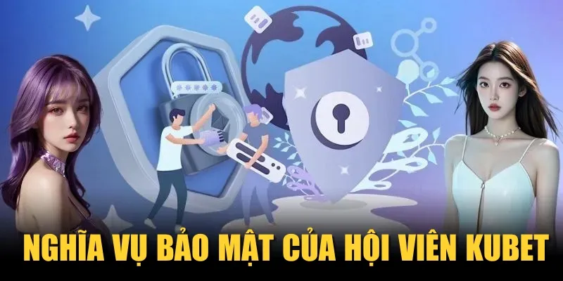Nghĩa vụ bảo mật của hội viên KUBET