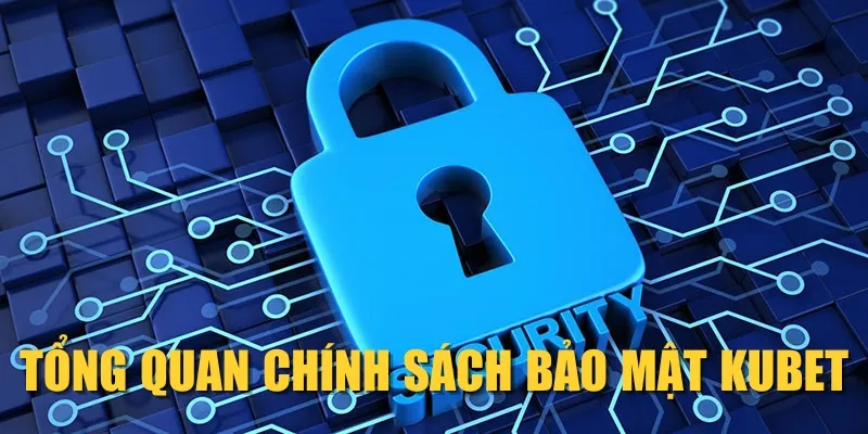 Tổng quan chính sách bảo mật KUBET
