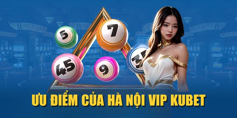 Ưu điểm của Hà Nội VIP KUBET
