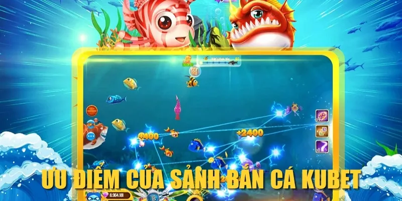 Ưu điểm của sảnh bắn cá KUBET